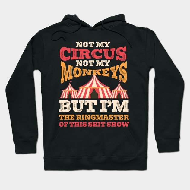 Not My Circus Not My Monkeys But I'm The Ringmaster Of This Shit Show Hoodie by ItuPagi